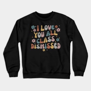 I Love You All Class Dismissed Teacher School Crewneck Sweatshirt